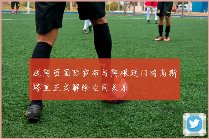 迈阿密国际宣布与阿根廷门将乌斯塔里正式解除合同关系